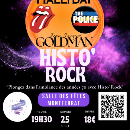 Affiche du concert Histo'Rock du duo Jess and West à Montferrat. Le fond est noir, mais s'en détache une sorte de galaxie rose et violette, de laquelle sort une grosse boule orangée. Sur cette boule, 4 logos ; ceux de Johnny Halliday, des Rolling Stones, de The Police et de Jean-Jacques Goldman. En haut, un petit texte en blanc indique "production Jess and West - en partenariat avec Montferrat en fête". En dessous de la boule, le titre de l'évènement "Histo'rock" en majuscules blanches. Un petit sous-titre en minuscule indique, entre guillemets "Plongez dans l'ambiance des années 70' avec Histo'Rock". En dessous, à gauche , le logo "Montferrat en fête" (un cercle blanc avec un ruban rose et violet sur lequel est inscrite la mention "Montferrat en fête" et par dessus lequel semble tomber une pluie de paillettes et de confettis). A droite, le QR Code de réservation. Au centre, le lieu "Salle des fêtes de Montferrat" indiqué dans un cadre violet ; puis la date, l'horaire et le tarif d'entrée "19h30, samedi 25 octobre, 18€". Enfon, un petit texte indique "réservation QR code ou sur www.jessandwest.com ou 07 88 18 69 67".
